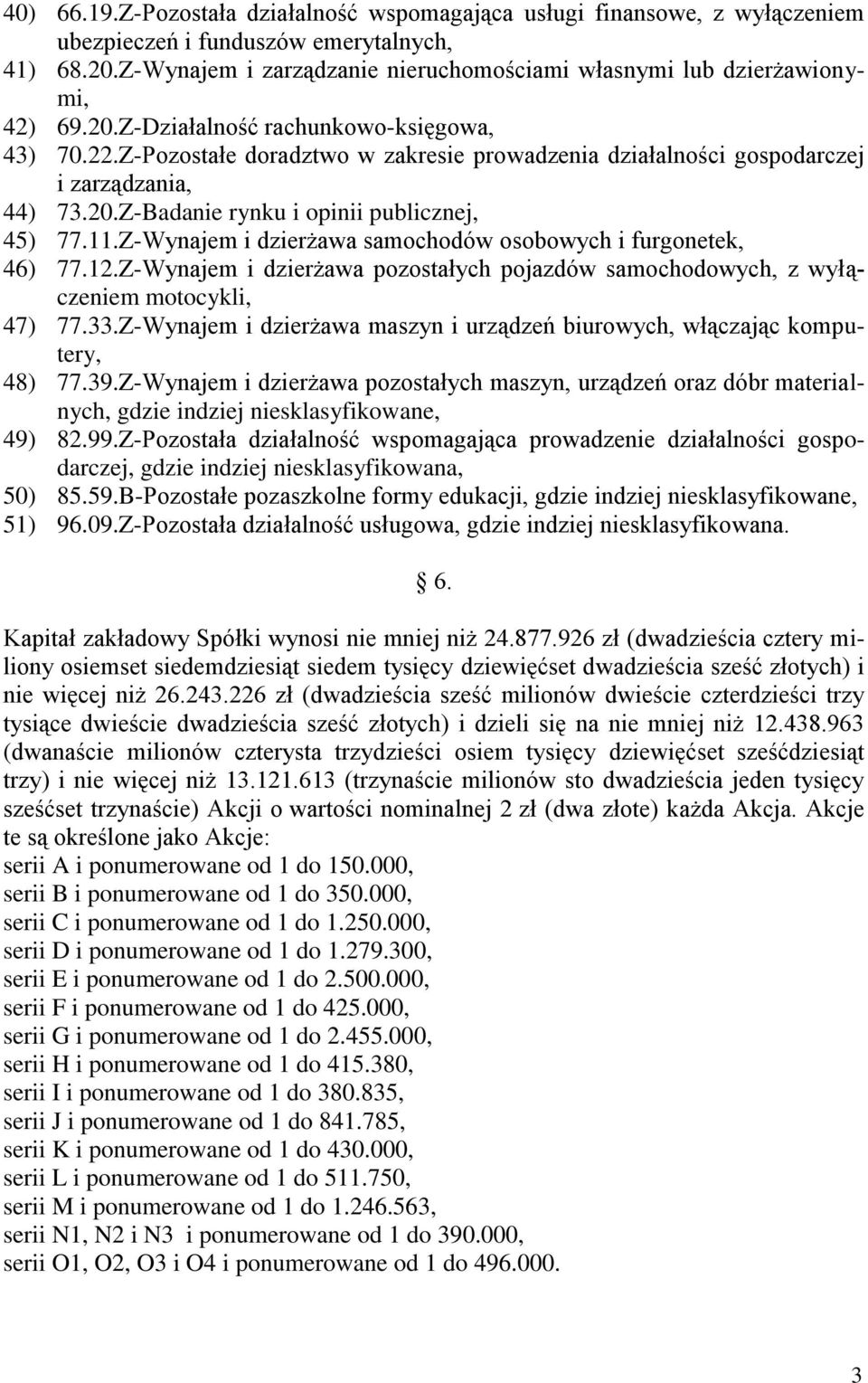 Z-Pozostałe doradztwo w zakresie prowadzenia działalności gospodarczej i zarządzania, 44) 73.20.Z-Badanie rynku i opinii publicznej, 45) 77.11.