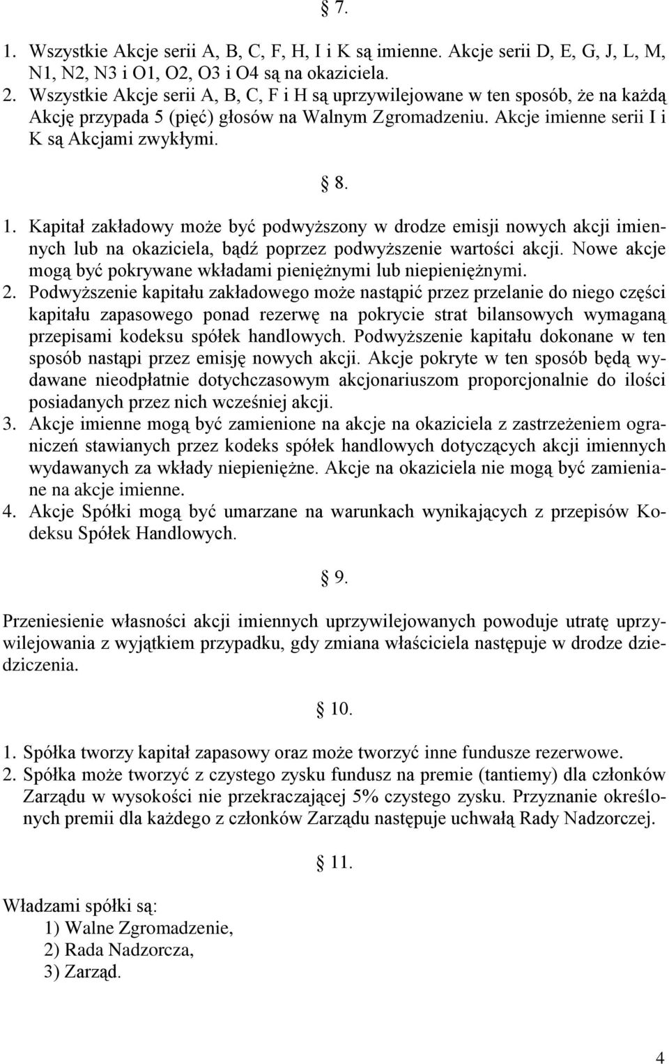 Kapitał zakładowy może być podwyższony w drodze emisji nowych akcji imiennych lub na okaziciela, bądź poprzez podwyższenie wartości akcji.