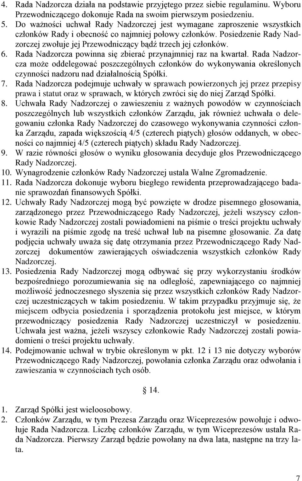 Posiedzenie Rady Nadzorczej zwołuje jej Przewodniczący bądź trzech jej członków. 6. Rada Nadzorcza powinna się zbierać przynajmniej raz na kwartał.