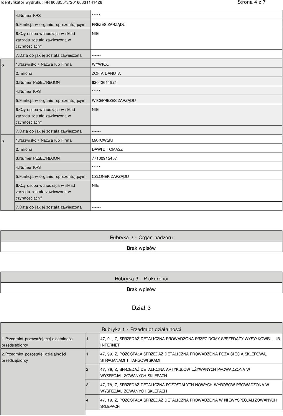 Czy osoba wchodząca w skład zarządu została zawieszona w czynnościach? WICEPREZES ZARZĄDU 7.Data do jakiej została zawieszona ------ 3 1.Nazwisko / Nazwa lub Firma MAKOWSKI DAWID TOMASZ 3.