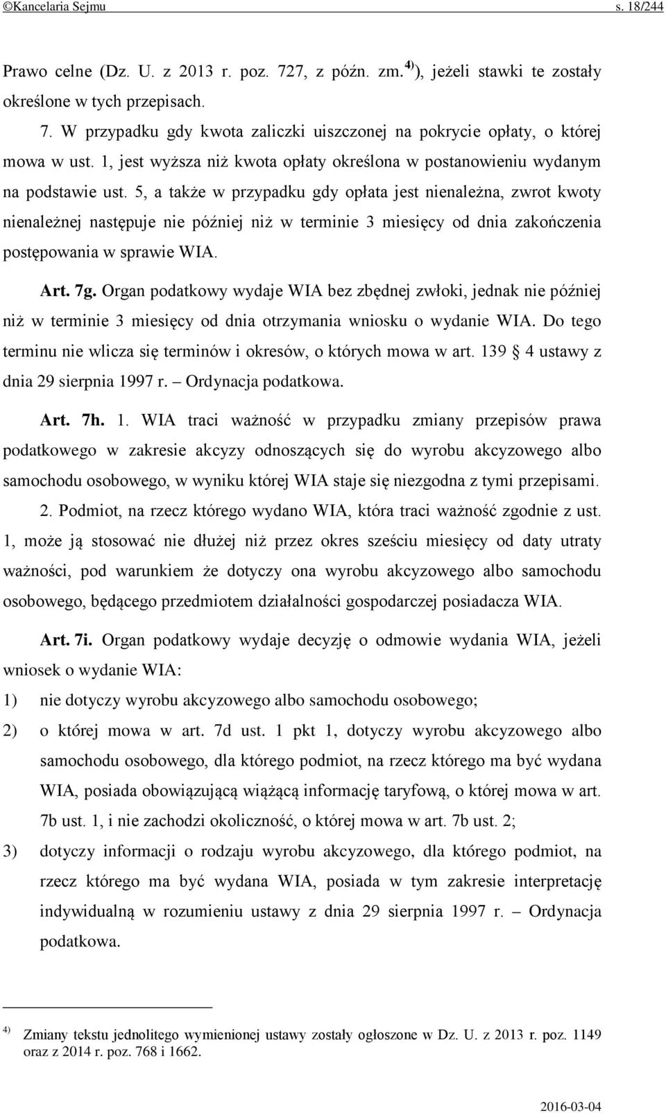 5, a także w przypadku gdy opłata jest nienależna, zwrot kwoty nienależnej następuje nie później niż w terminie 3 miesięcy od dnia zakończenia postępowania w sprawie WIA. Art. 7g.