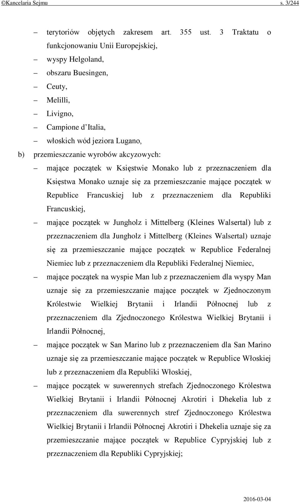 mające początek w Księstwie Monako lub z przeznaczeniem dla Księstwa Monako uznaje się za przemieszczanie mające początek w Republice Francuskiej lub z przeznaczeniem dla Republiki Francuskiej,