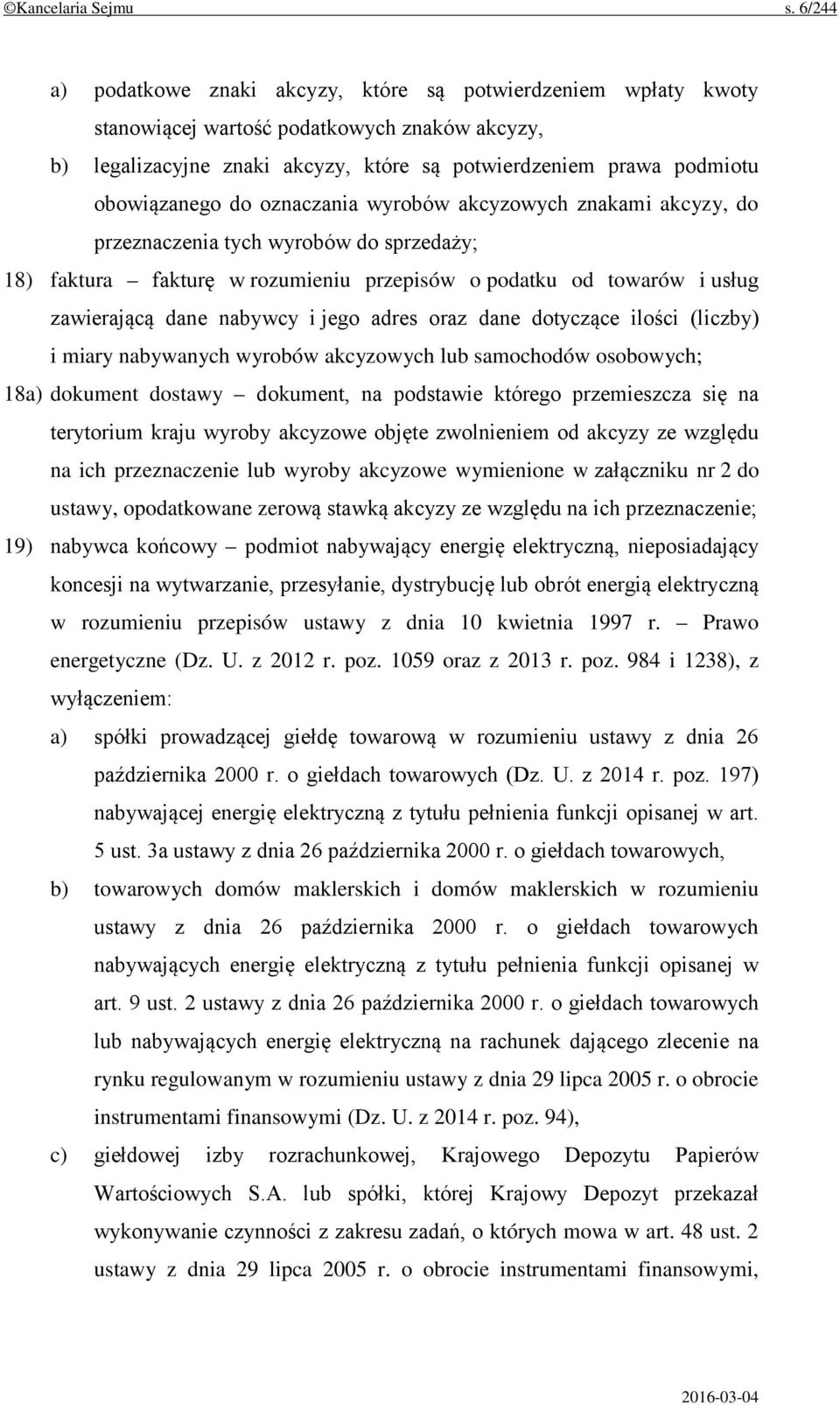 do oznaczania wyrobów akcyzowych znakami akcyzy, do przeznaczenia tych wyrobów do sprzedaży; 18) faktura fakturę w rozumieniu przepisów o podatku od towarów i usług zawierającą dane nabywcy i jego