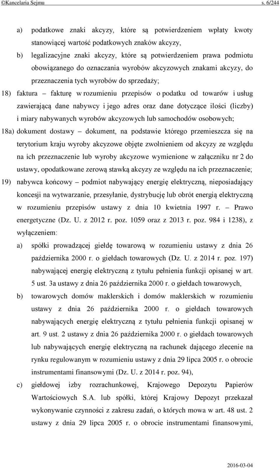 do oznaczania wyrobów akcyzowych znakami akcyzy, do przeznaczenia tych wyrobów do sprzedaży; 18) faktura fakturę w rozumieniu przepisów o podatku od towarów i usług zawierającą dane nabywcy i jego