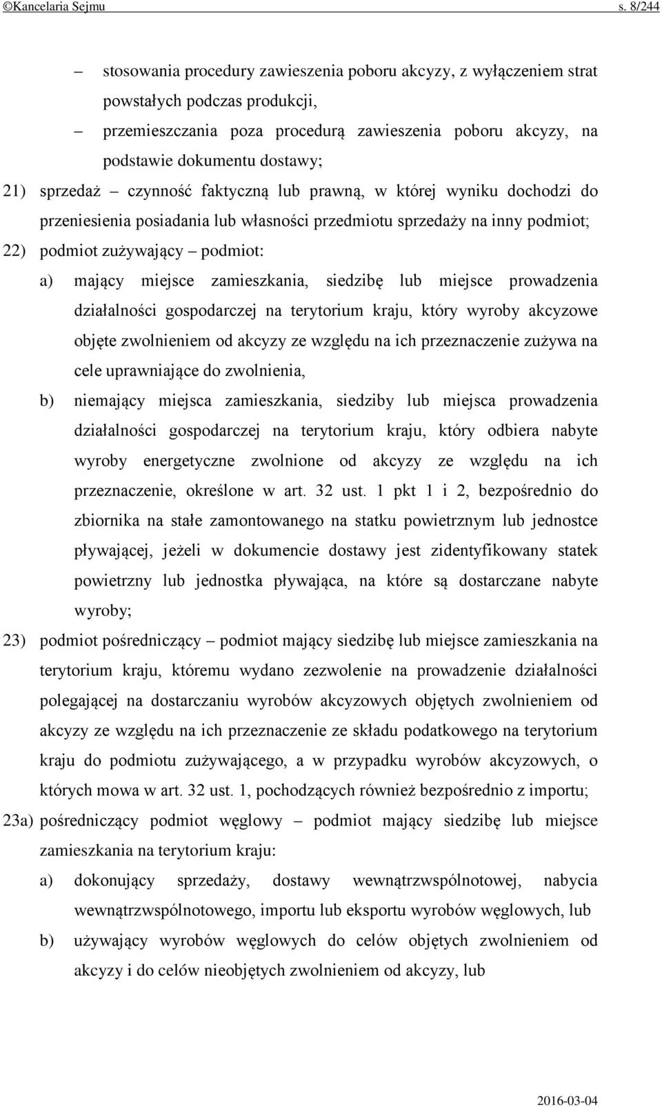 sprzedaż czynność faktyczną lub prawną, w której wyniku dochodzi do przeniesienia posiadania lub własności przedmiotu sprzedaży na inny podmiot; 22) podmiot zużywający podmiot: a) mający miejsce