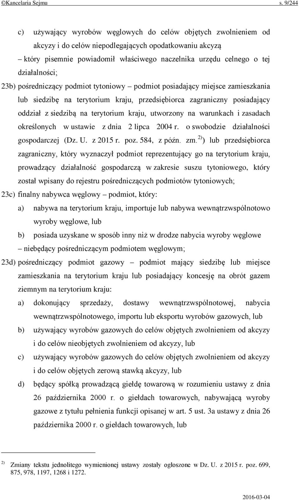 działalności; 23b) pośredniczący podmiot tytoniowy podmiot posiadający miejsce zamieszkania lub siedzibę na terytorium kraju, przedsiębiorca zagraniczny posiadający oddział z siedzibą na terytorium