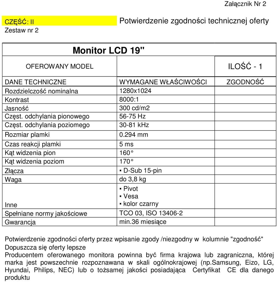 294 mm Czas reakcji plamki 5 ms Kąt widzenia pion 160 Kąt widzenia poziom 170 Złącza D-Sub 15-pin Waga do 3,8 kg Pivot Vesa Inne kolor czarny Spełniane normy