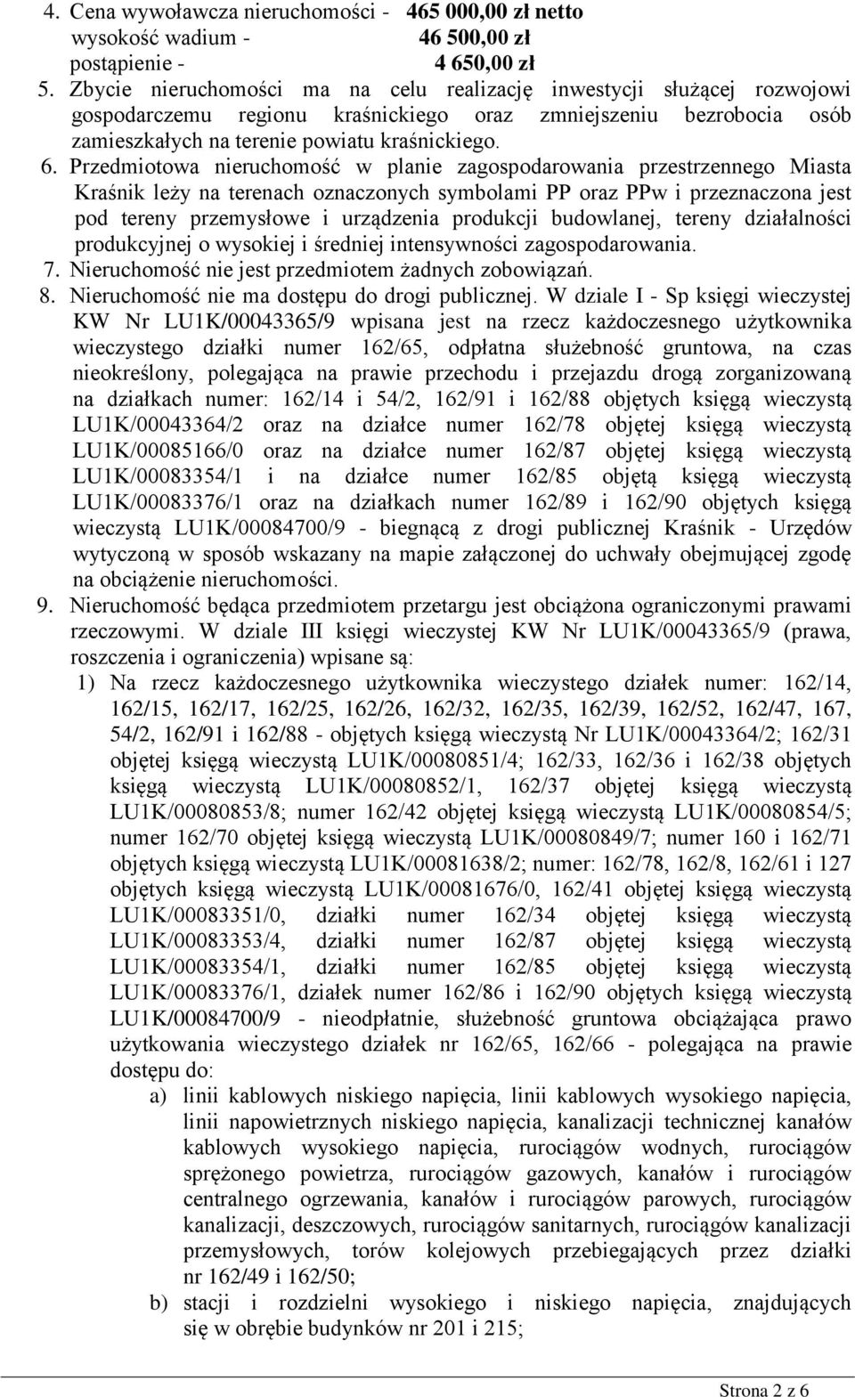 Przedmiotowa nieruchomość w planie zagospodarowania przestrzennego Miasta Kraśnik leży na terenach oznaczonych symbolami PP oraz PPw i przeznaczona jest pod tereny przemysłowe i urządzenia produkcji