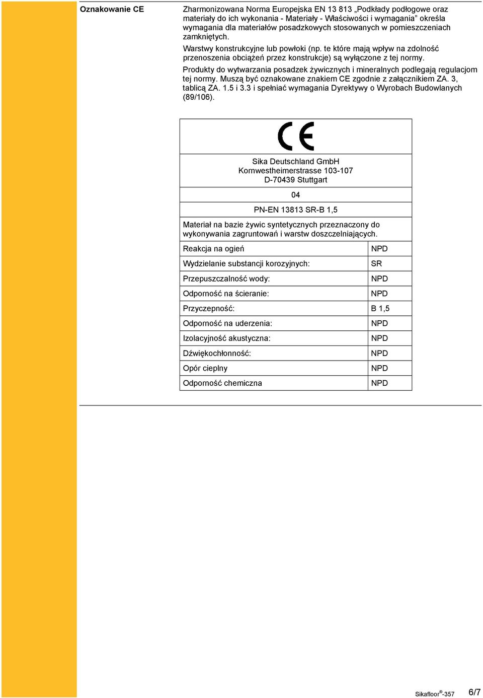 Produkty do wytwarzania posadzek żywicznych i mineralnych podlegają regulacjom tej normy. Muszą być oznakowane znakiem CE zgodnie z załącznikiem ZA. 3, tablicą ZA. 1.5 i 3.