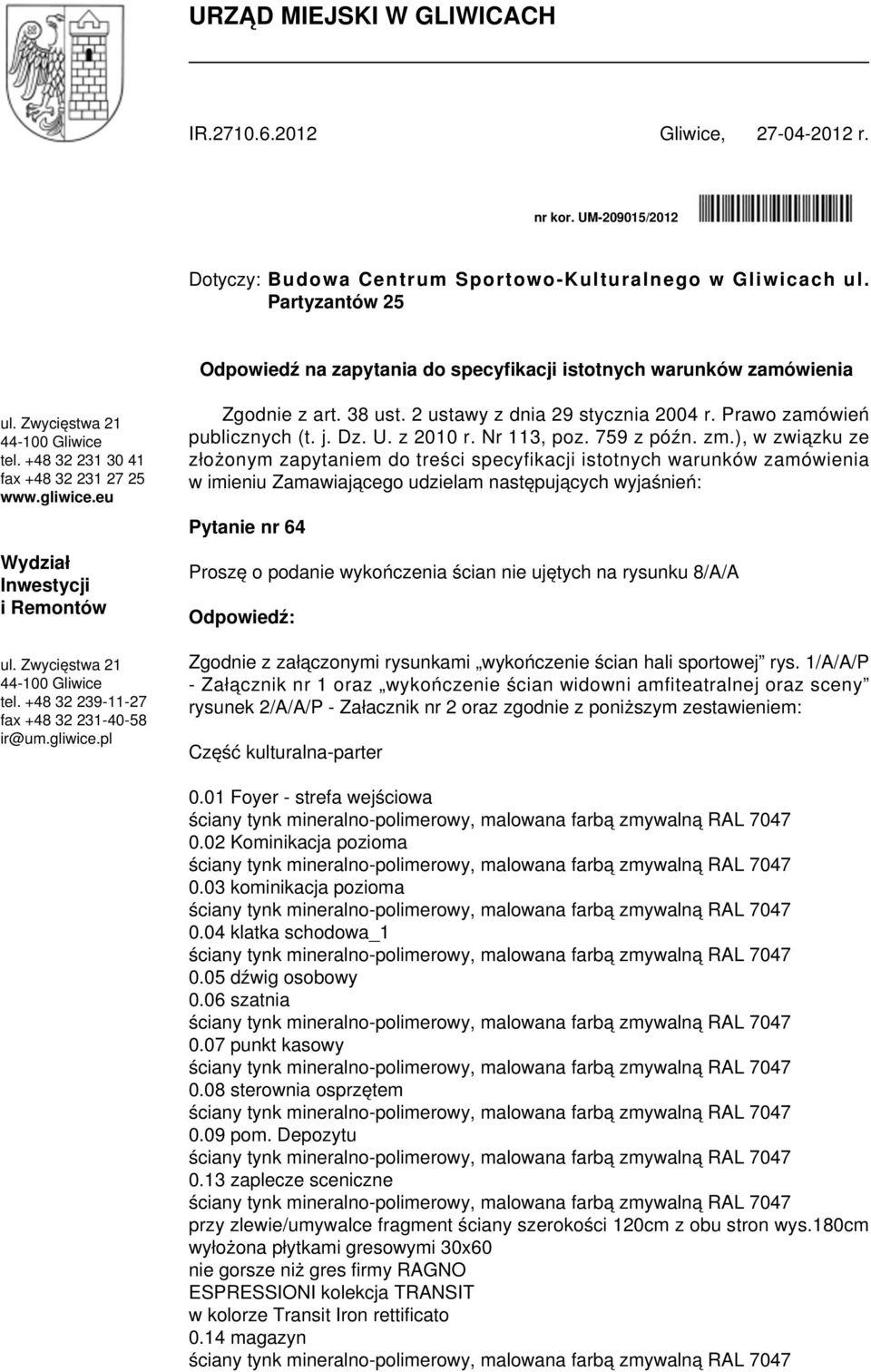 eu Wydział Inwestycji i Remontów ul. Zwycięstwa 21 44-100 Gliwice tel. +48 32 239-11-27 fax +48 32 231-40-58 ir@um.gliwice.pl Zgodnie z art. 38 ust. 2 ustawy z dnia 29 stycznia 2004 r.