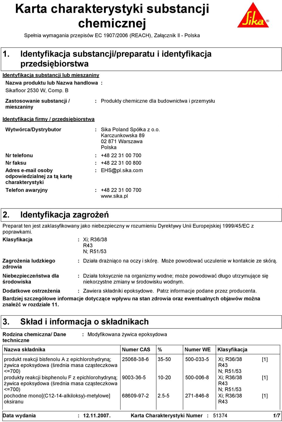 B Zastosowanie substancji / mieszaniny Identyfikacja firmy / przedsiębiorstwa Produkty chemiczne dla budownictwa i przemysłu Wytwórca/Dystrybutor Telefon awaryjny Sika Poland Spółka z o.o. Karczunkowska 8 02 871 Warszawa Polska Nr telefonu +48 22 31 00 700 Nr faksu +48 22 31 00 800 Adres e-mail osoby odpowiedzialnej za tą kartę charakterystyki EHS@pl.
