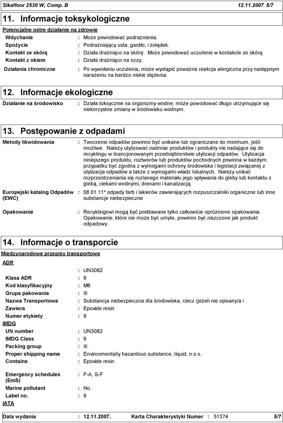 Działania chroniczne Po wywołaniu uczulenia, może wystąpić poważna reakcja alergiczna przy następnym narażeniu na bardzo niskie stężenia. 12.