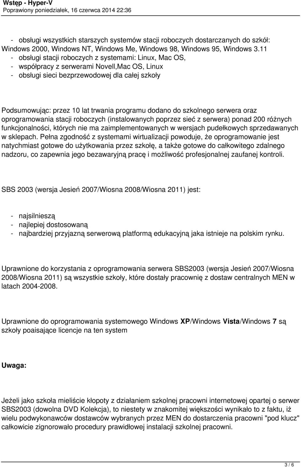 dodano do szkolnego serwera oraz oprogramowania stacji roboczych (instalowanych poprzez sieć z serwera) ponad 200 różnych funkcjonalności, których nie ma zaimplementowanych w wersjach pudełkowych