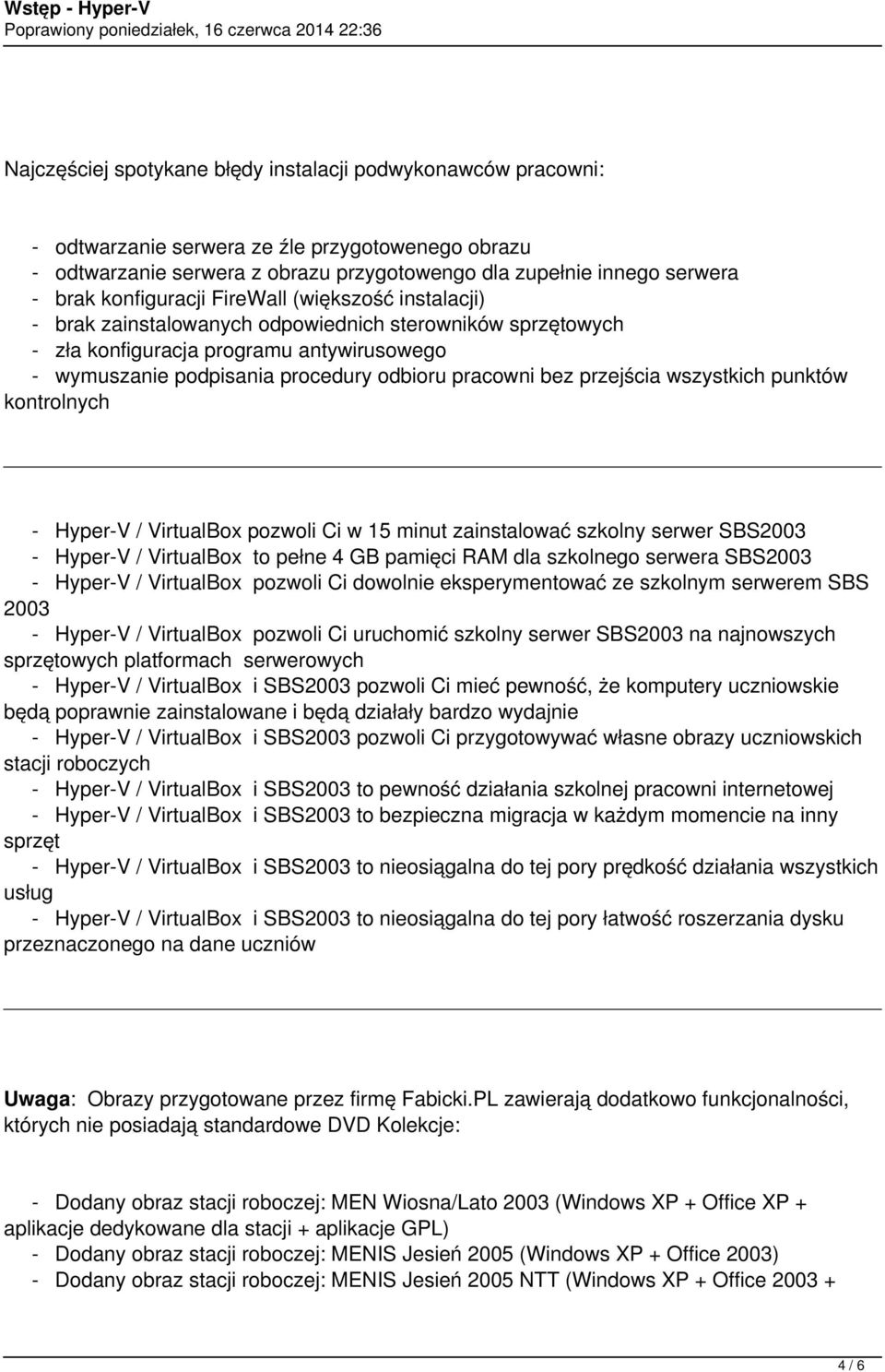 bez przejścia wszystkich punktów kontrolnych - Hyper-V / VirtualBox pozwoli Ci w 15 minut zainstalować szkolny serwer SBS2003 - Hyper-V / VirtualBox to pełne 4 GB pamięci RAM dla szkolnego serwera
