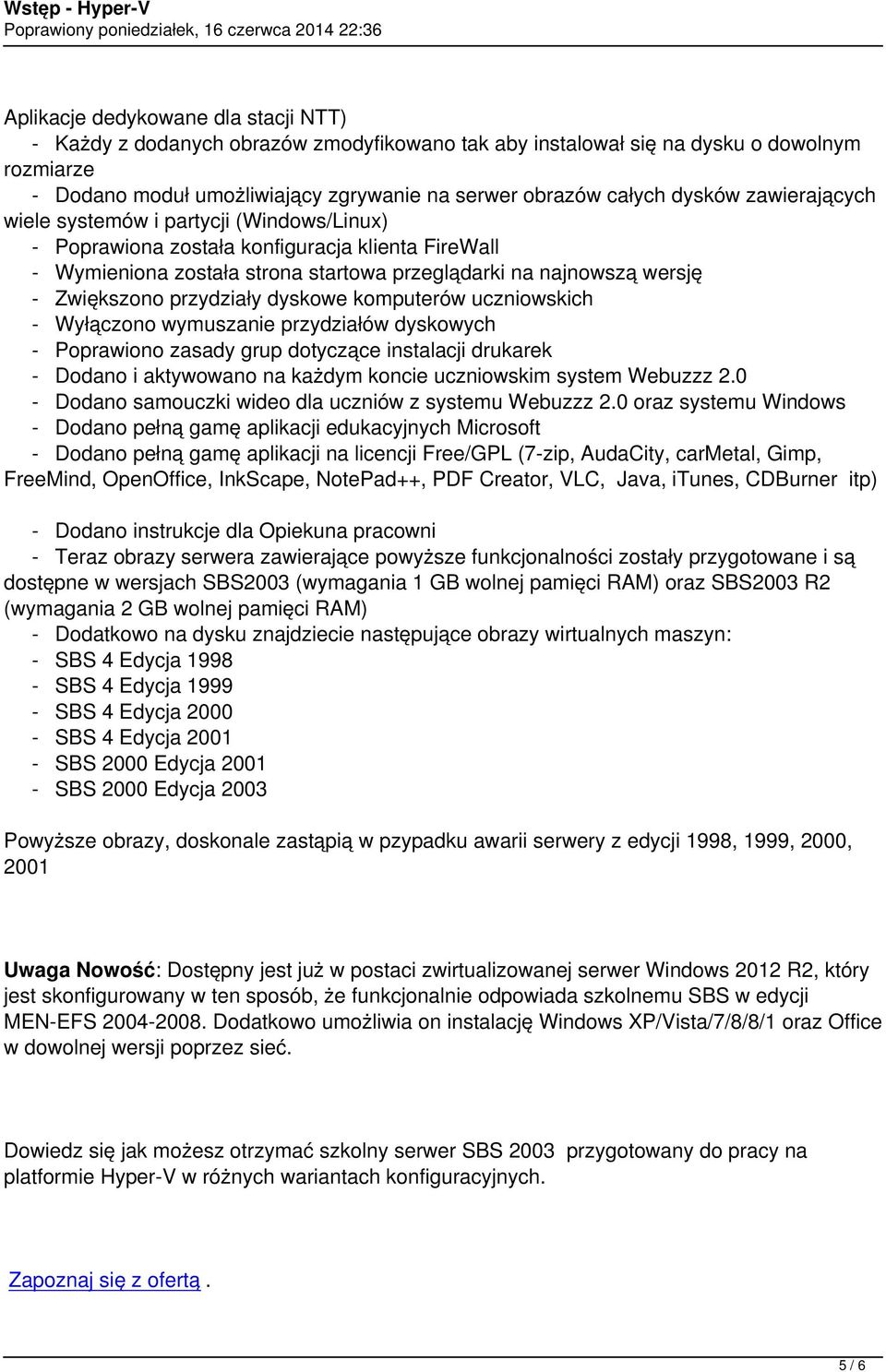 przydziały dyskowe komputerów uczniowskich - Wyłączono wymuszanie przydziałów dyskowych - Poprawiono zasady grup dotyczące instalacji drukarek - Dodano i aktywowano na każdym koncie uczniowskim
