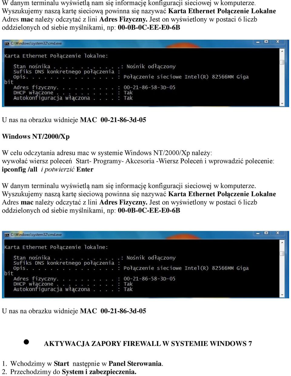 Jest on wyświetlony w postaci 6 liczb oddzielonych od siebie myślnikami, np: 00-0B-0C-EE-E0-6B U nas na obrazku widnieje MAC 00-21-86-3d-05 Windows NT/2000/Xp W celu odczytania adresu mac w systemie