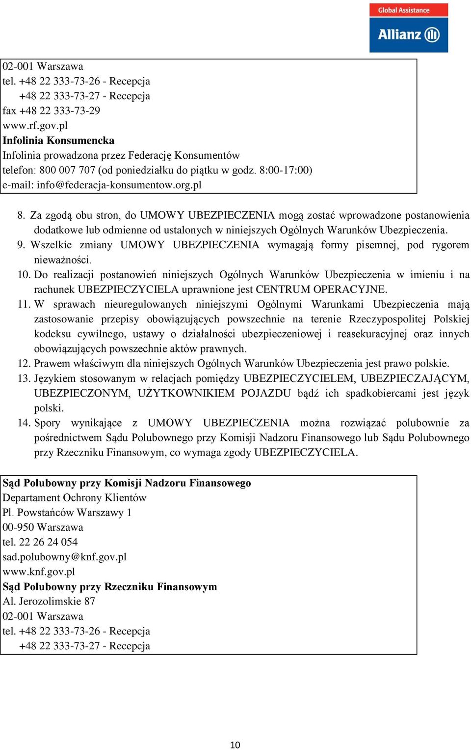 Za zgodą obu stron, do UMOWY UBEZPIECZENIA mogą zostać wprowadzone postanowienia dodatkowe lub odmienne od ustalonych w niniejszych Ogólnych Warunków Ubezpieczenia. 9.