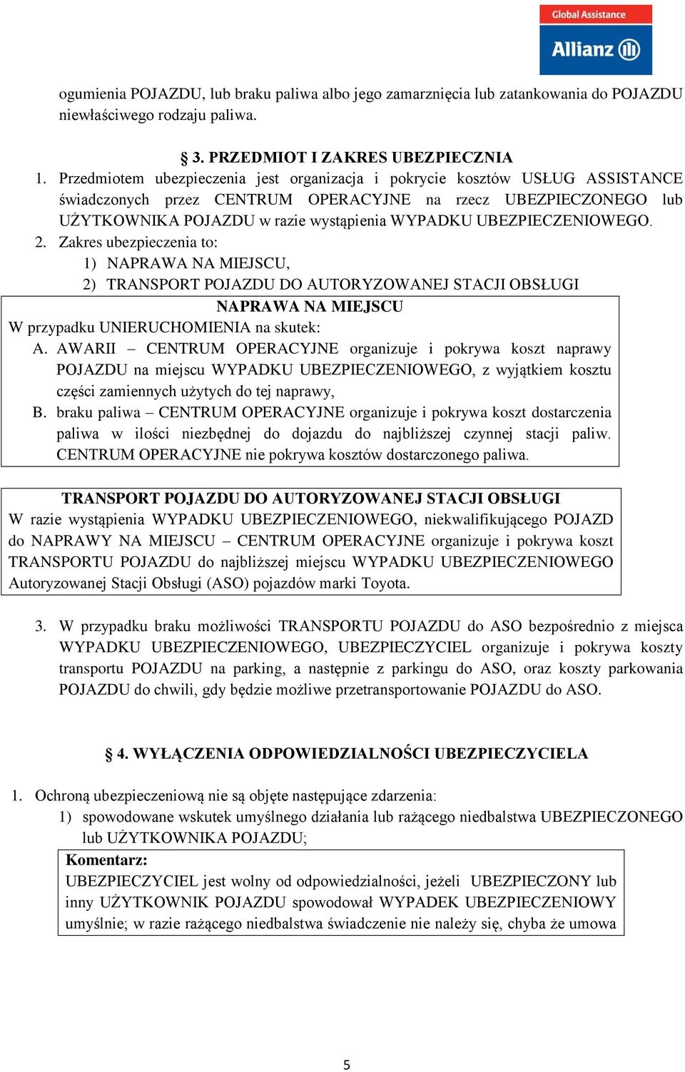 UBEZPIECZENIOWEGO. 2. Zakres ubezpieczenia to: 1) NAPRAWA NA MIEJSCU, 2) TRANSPORT POJAZDU DO AUTORYZOWANEJ STACJI OBSŁUGI NAPRAWA NA MIEJSCU W przypadku UNIERUCHOMIENIA na skutek: A.