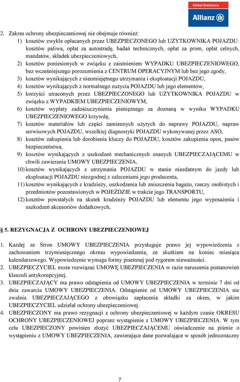 jego zgody, 3) kosztów wynikających z nieumiejętnego utrzymania i eksploatacji POJAZDU, 4) kosztów wynikających z normalnego zużycia POJAZDU lub jego elementów, 5) korzyści utraconych przez