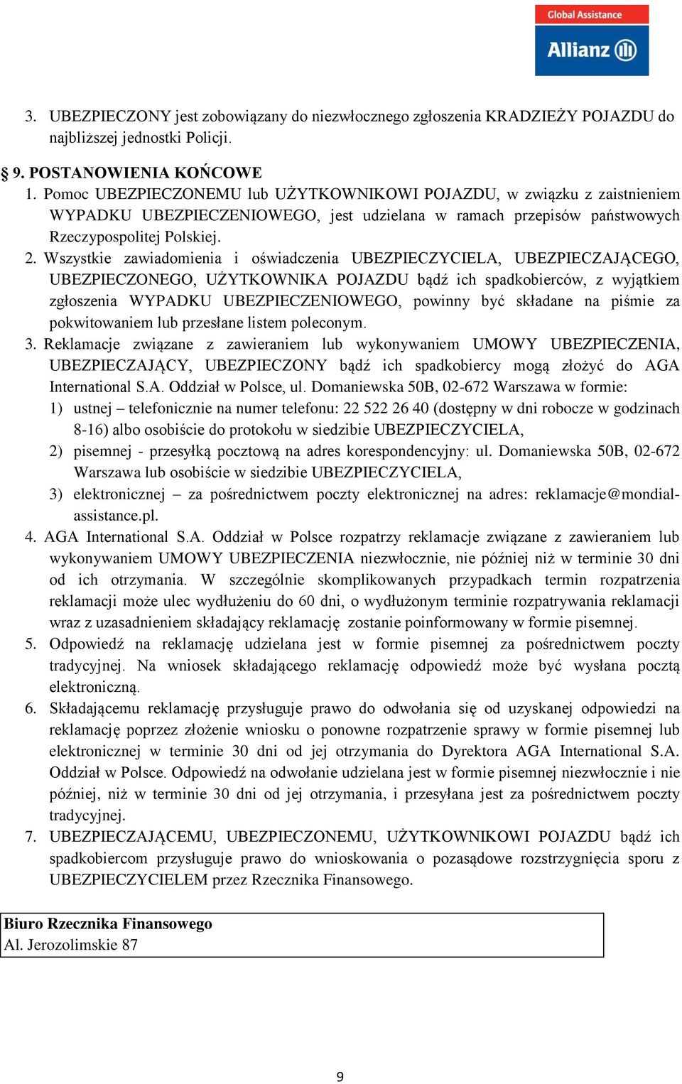 Wszystkie zawiadomienia i oświadczenia UBEZPIECZYCIELA, UBEZPIECZAJĄCEGO, UBEZPIECZONEGO, UŻYTKOWNIKA POJAZDU bądź ich spadkobierców, z wyjątkiem zgłoszenia WYPADKU UBEZPIECZENIOWEGO, powinny być