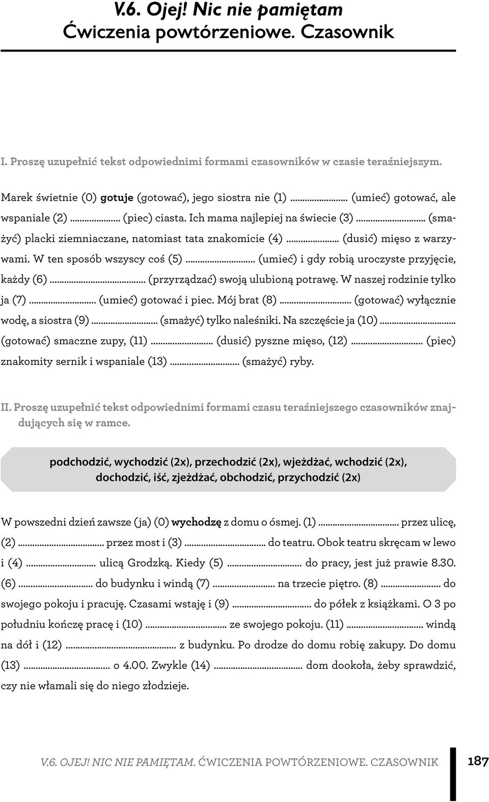 .. (smażyć) placki ziemniaczane, natomiast tata znakomicie (4)... (dusić) mięso z warzywami. W ten sposób wszyscy coś (5)... (umieć) i gdy robią uroczyste przyjęcie, każdy (6).