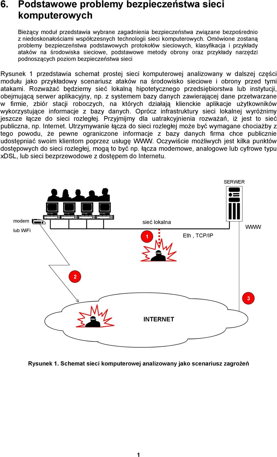 Omówione zostaną problemy bezpieczeństwa podstawowych protokołów sieciowych, klasyfikacja i przykłady ataków na środowiska sieciowe, podstawowe metody obrony oraz przykłady narzędzi podnoszących