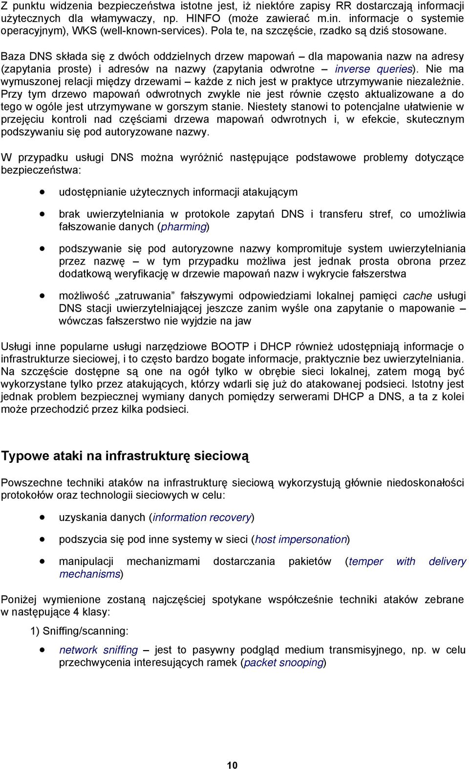 Baza DNS składa się z dwóch oddzielnych drzew mapowań dla mapowania nazw na adresy (zapytania proste) i adresów na nazwy (zapytania odwrotne inverse queries).
