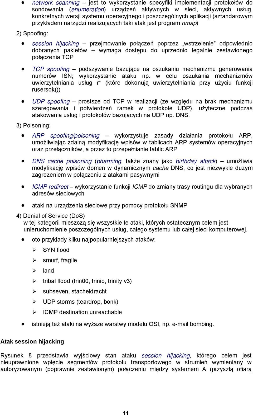 pakietów wymaga dostępu do uprzednio legalnie zestawionego połączenia TCP TCP spoofing podszywanie bazujące na oszukaniu mechanizmu generowania numerów ISN; wykorzystanie ataku np.
