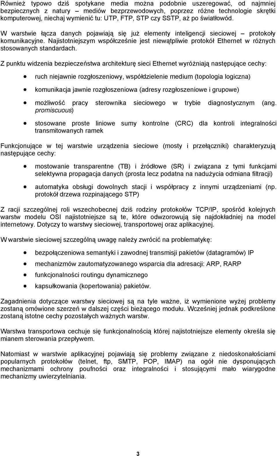 Najistotniejszym współcześnie jest niewątpliwie protokół Ethernet w różnych stosowanych standardach.