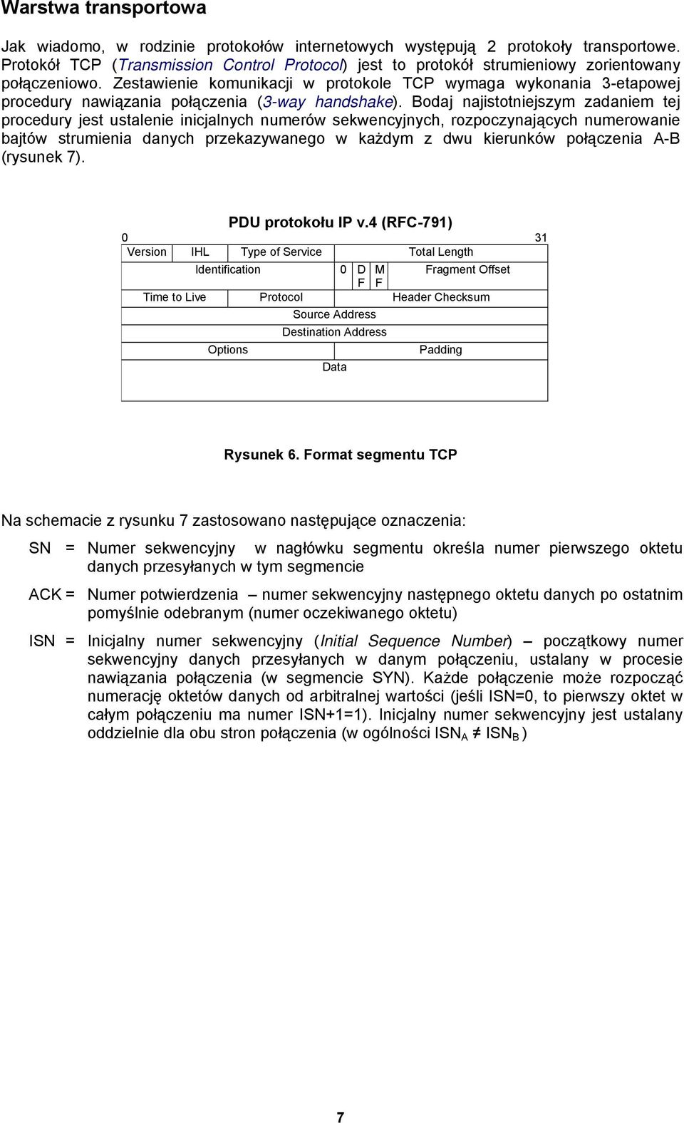 Zestawienie komunikacji w protokole TCP wymaga wykonania 3-etapowej procedury nawiązania połączenia (3-way handshake).
