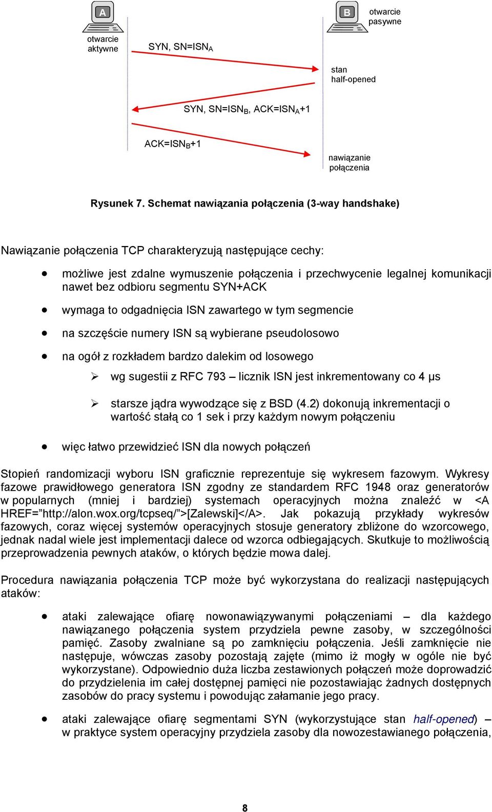 odbioru segmentu SYN+ACK wymaga to odgadnięcia ISN zawartego w tym segmencie na szczęście numery ISN są wybierane pseudolosowo na ogół z rozkładem bardzo dalekim od losowego wg sugestii z RFC 793