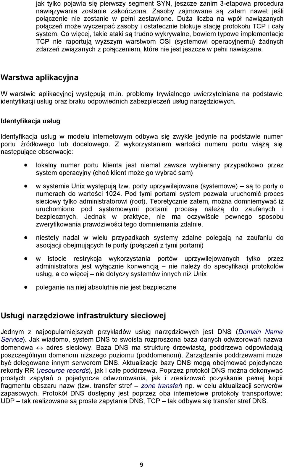 Co więcej, takie ataki są trudno wykrywalne, bowiem typowe implementacje TCP nie raportują wyższym warstwom OSI (systemowi operacyjnemu) żadnych zdarzeń związanych z połączeniem, które nie jest