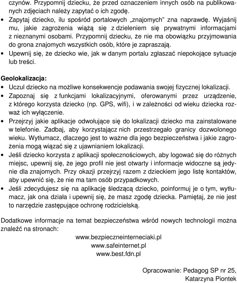 Przypomnij dziecku, że nie ma obowiązku przyjmowania do grona znajomych wszystkich osób, które je zapraszają. Upewnij się, że dziecko wie, jak w danym portalu zgłaszać niepokojące sytuacje lub treści.