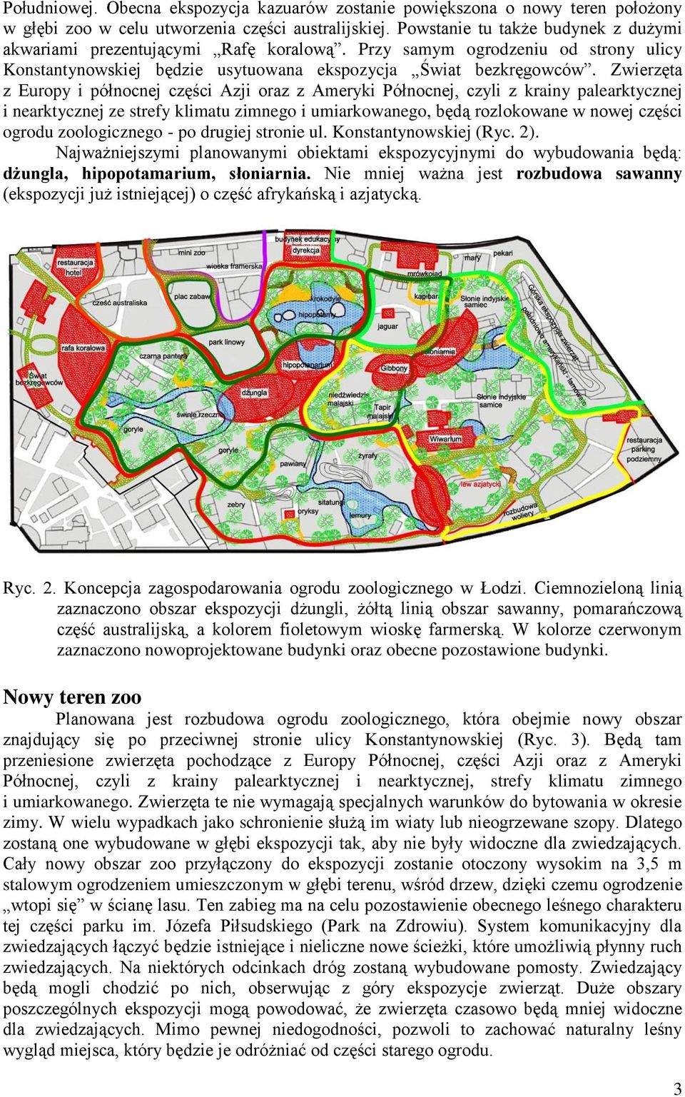 Zwierzęta z Europy i północnej części Azji oraz z Ameryki Północnej, czyli z krainy palearktycznej i nearktycznej ze strefy klimatu zimnego i umiarkowanego, będą rozlokowane w nowej części ogrodu
