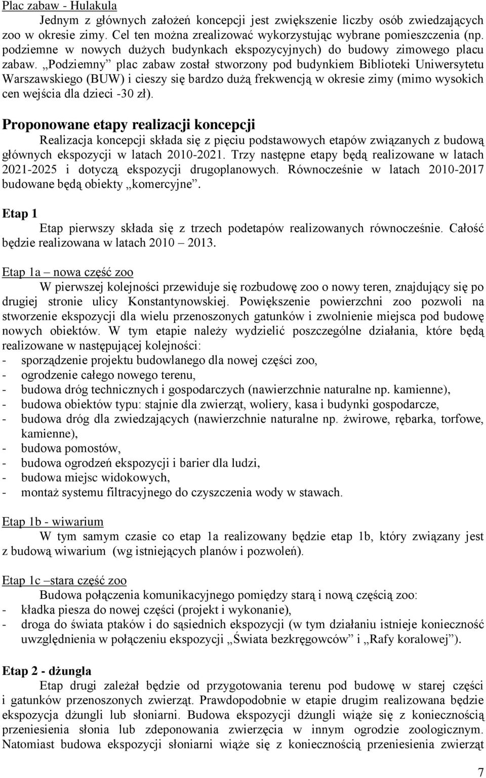 Podziemny plac zabaw został stworzony pod budynkiem Biblioteki Uniwersytetu Warszawskiego (BUW) i cieszy się bardzo dużą frekwencją w okresie zimy (mimo wysokich cen wejścia dla dzieci -30 zł).
