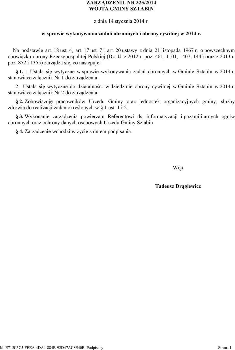 1. Ustala się wytyczne w sprawie wykonywania zadań w Gminie Sztabin w 2014 r. stanowiące załącznik Nr 1 do zarządzenia. 2. Ustala się wytyczne do działalności w dziedzinie obrony cywilnej w Gminie Sztabin w 2014 r.