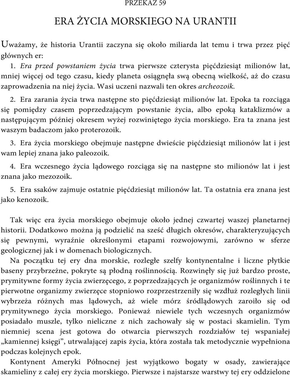 Wasi uczeni nazwali ten okres archeozoik. 2. Era zarania życia trwa następne sto pięćdziesiąt milionów lat.