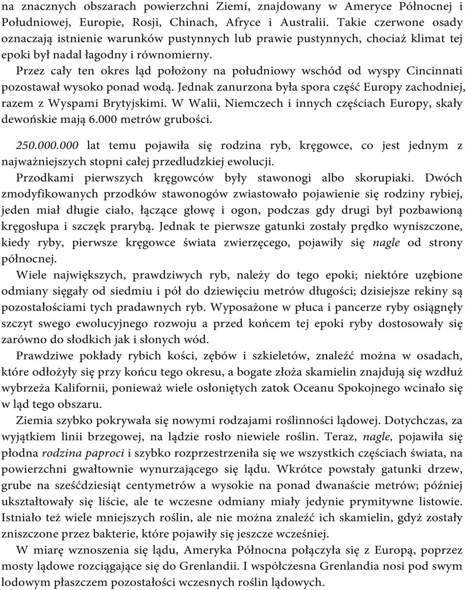 Przez cały ten okres ląd położony na południowy wschód od wyspy Cincinnati pozostawał wysoko ponad wodą. Jednak zanurzona była spora część Europy zachodniej, razem z Wyspami Brytyjskimi.