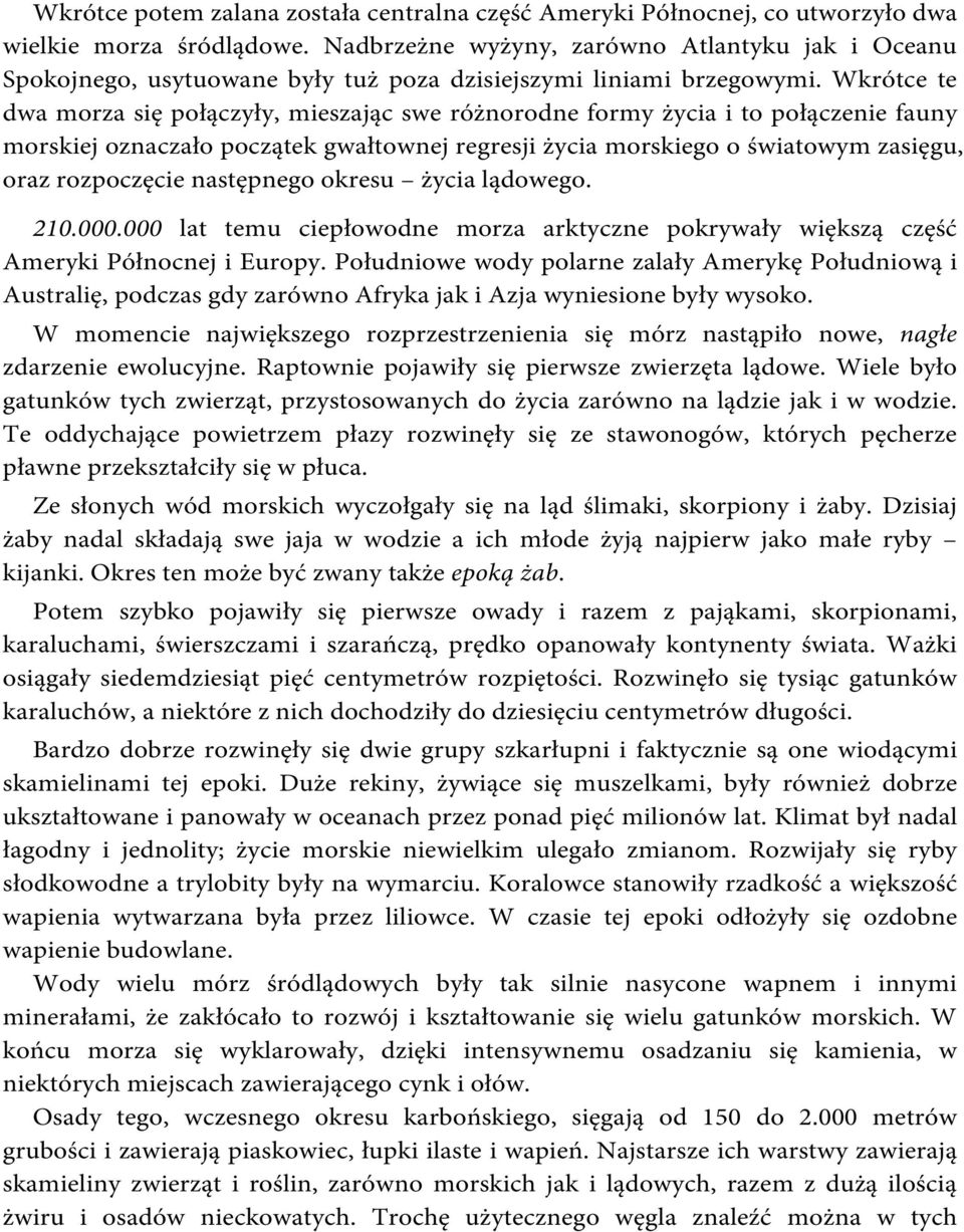 Wkrótce te dwa morza się połączyły, mieszając swe różnorodne formy życia i to połączenie fauny morskiej oznaczało początek gwałtownej regresji życia morskiego o światowym zasięgu, oraz rozpoczęcie