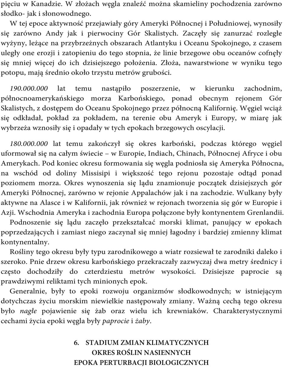 Zaczęły się zanurzać rozległe wyżyny, leżące na przybrzeżnych obszarach Atlantyku i Oceanu Spokojnego, z czasem uległy one erozji i zatopieniu do tego stopnia, że linie brzegowe obu oceanów cofnęły