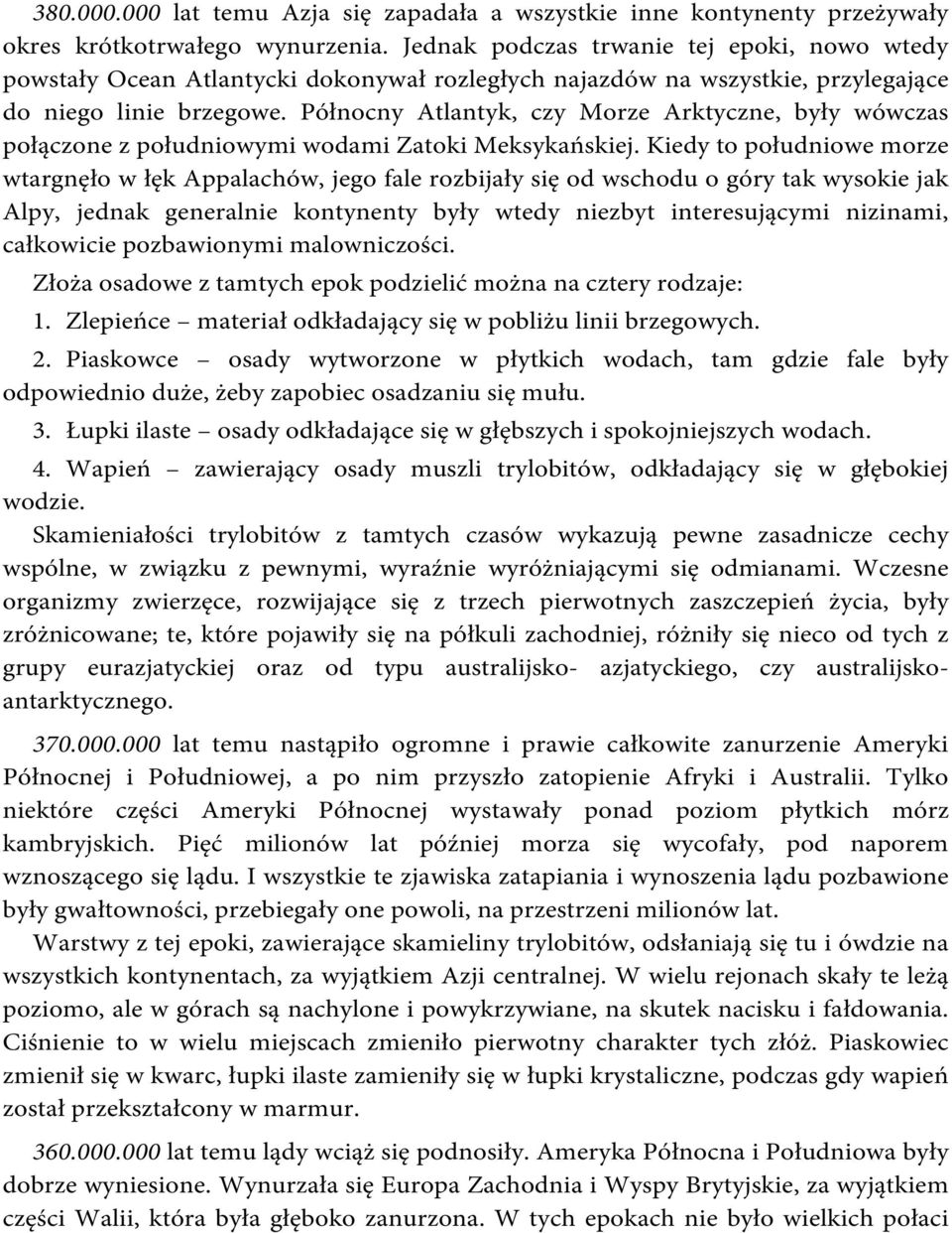 Północny Atlantyk, czy Morze Arktyczne, były wówczas połączone z południowymi wodami Zatoki Meksykańskiej.