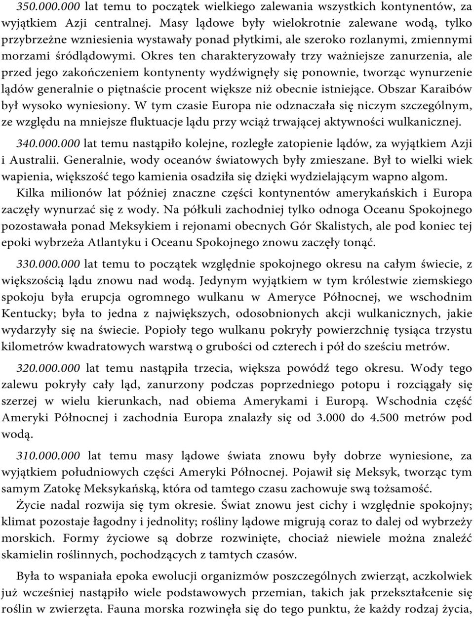 Okres ten charakteryzowały trzy ważniejsze zanurzenia, ale przed jego zakończeniem kontynenty wydźwignęły się ponownie, tworząc wynurzenie lądów generalnie o piętnaście procent większe niż obecnie