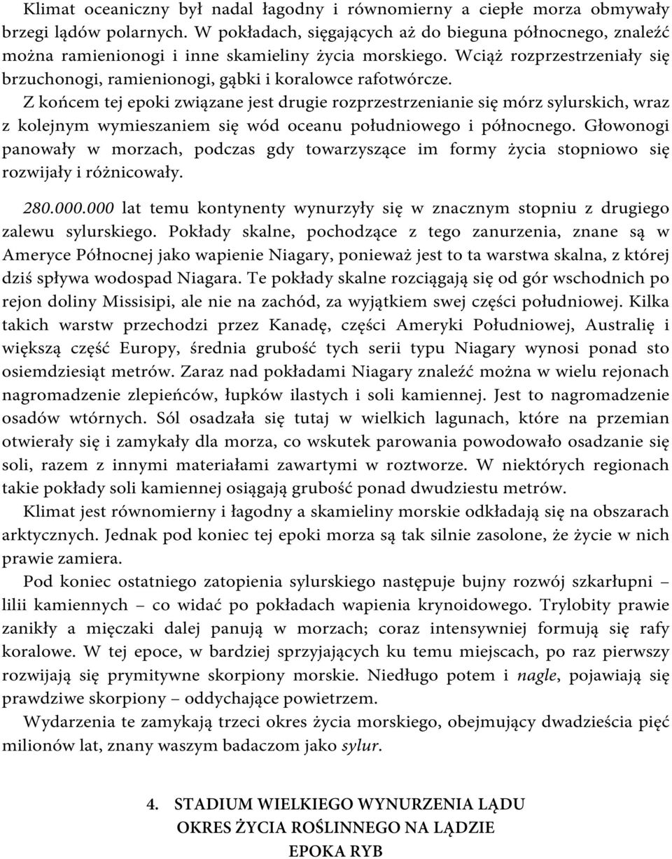 Z końcem tej epoki związane jest drugie rozprzestrzenianie się mórz sylurskich, wraz z kolejnym wymieszaniem się wód oceanu południowego i północnego.