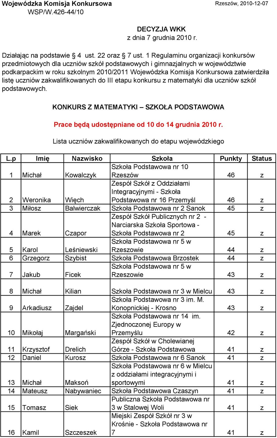 uczniów zakwalifikowanych do III etapu konkursu z matematyki dla uczniów szkół podstawowych. KONKURS Z MATEMATYKI SZKOŁA PODSTAWOWA Prace będą udostępniane od 10 do 14 grudnia 2010 r.
