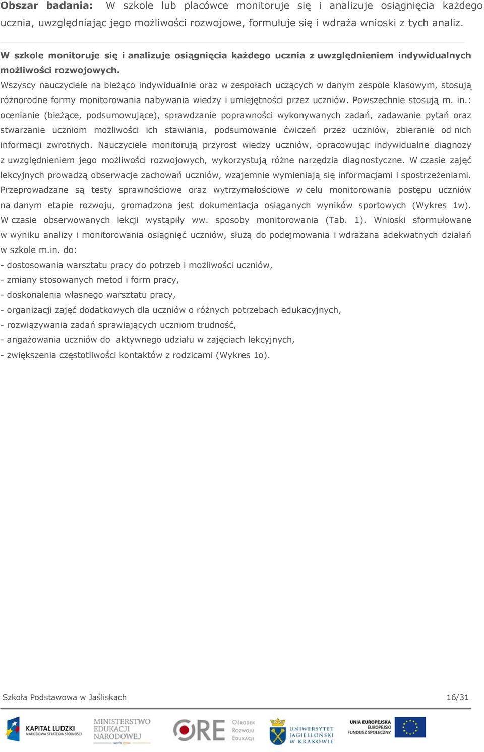 Wszyscy nauczyciele na bieżąco indywidualnie oraz w zespołach uczących w danym zespole klasowym, stosują różnorodne formy monitorowania nabywania wiedzy i umiejętności przez uczniów.