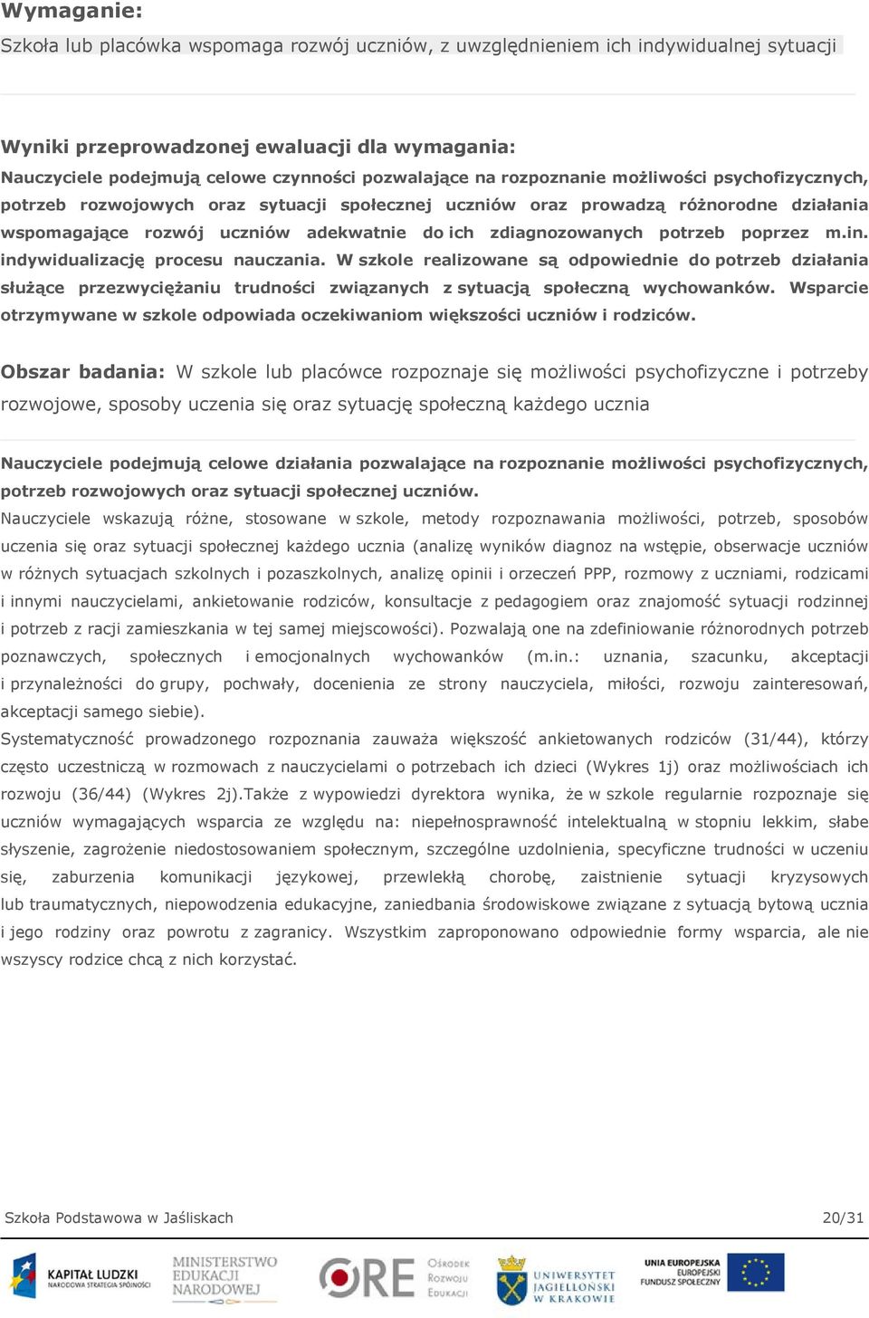potrzeb poprzez m.in. indywidualizację procesu nauczania. W szkole realizowane są odpowiednie do potrzeb działania służące przezwyciężaniu trudności związanych z sytuacją społeczną wychowanków.
