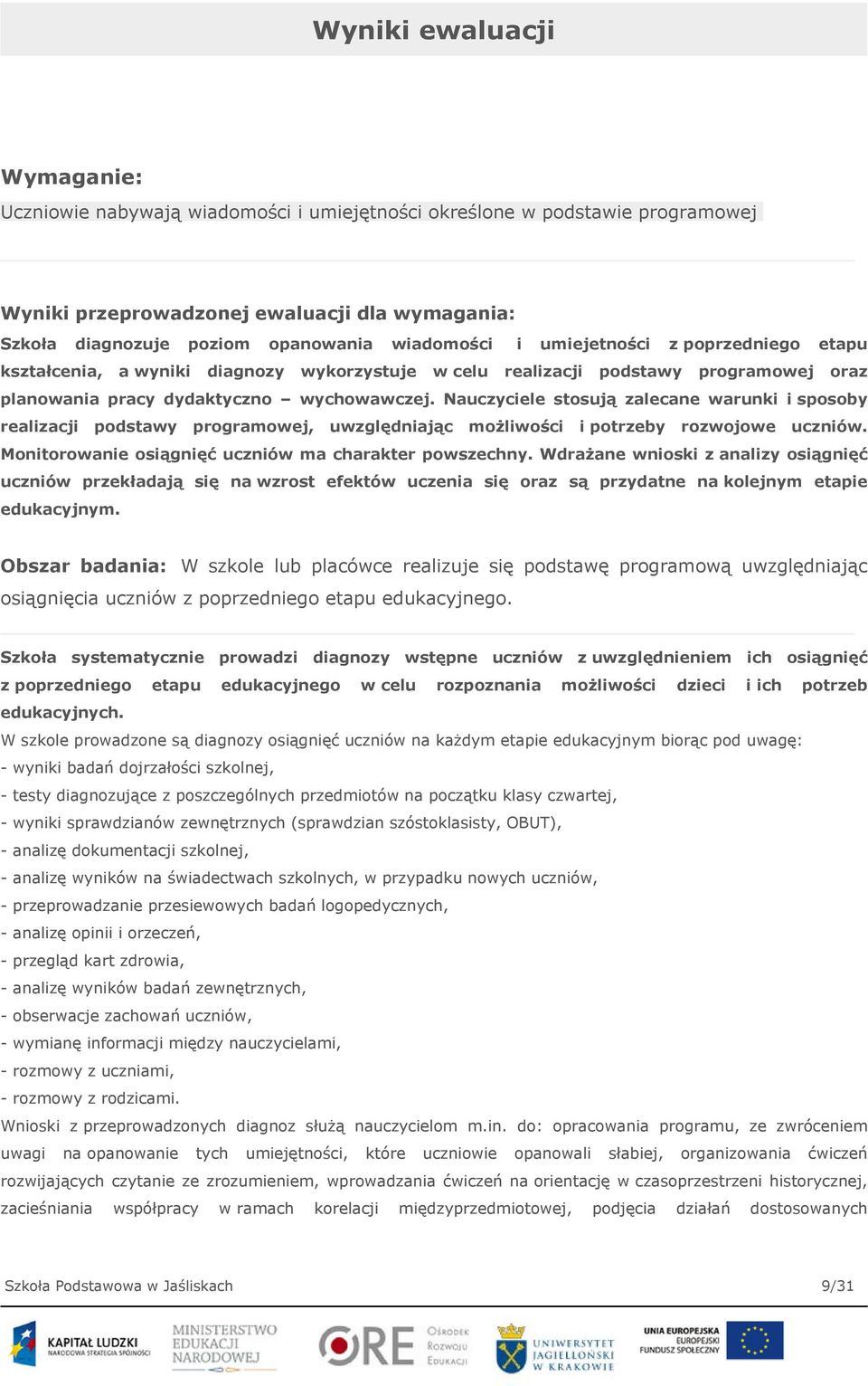 Nauczyciele stosują zalecane warunki i sposoby realizacji podstawy programowej, uwzględniając możliwości i potrzeby rozwojowe uczniów. Monitorowanie osiągnięć uczniów ma charakter powszechny.