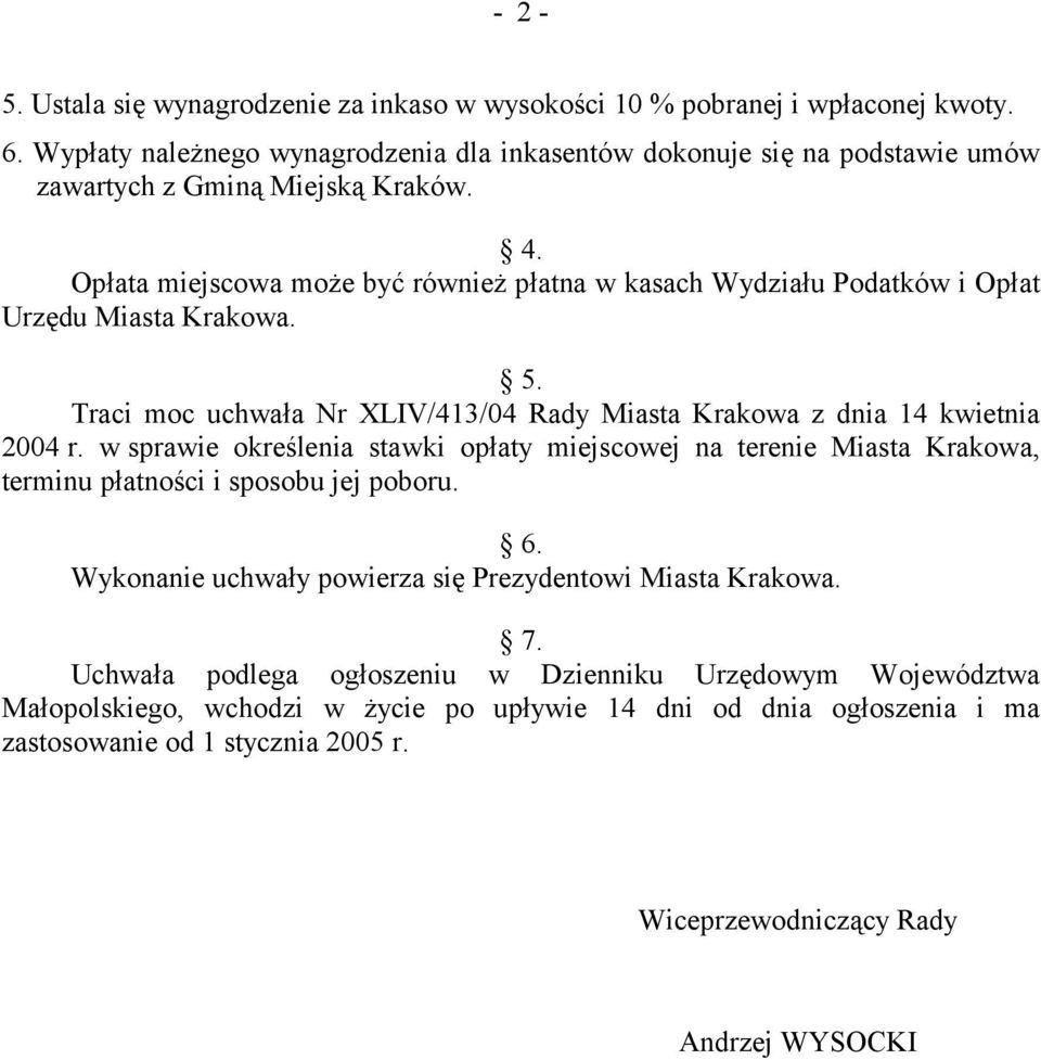 Opłata miejscowa może być również płatna w kasach Wydziału Podatków i Opłat Urzędu Miasta Krakowa. 5. Traci moc uchwała Nr XLIV/413/04 Rady Miasta Krakowa z dnia 14 kwietnia 2004 r.