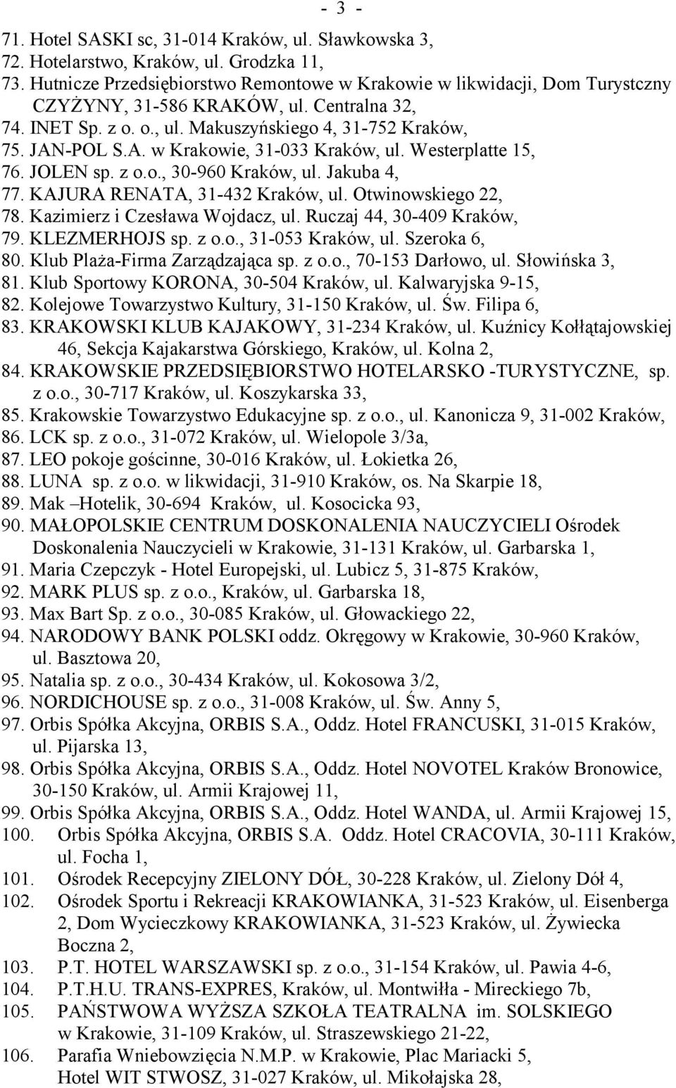 Westerplatte 15, 76. JOLEN sp. z o.o., 30-960 Kraków, ul. Jakuba 4, 77. KAJURA RENATA, 31-432 Kraków, ul. Otwinowskiego 22, 78. Kazimierz i Czesława Wojdacz, ul. Ruczaj 44, 30-409 Kraków, 79.