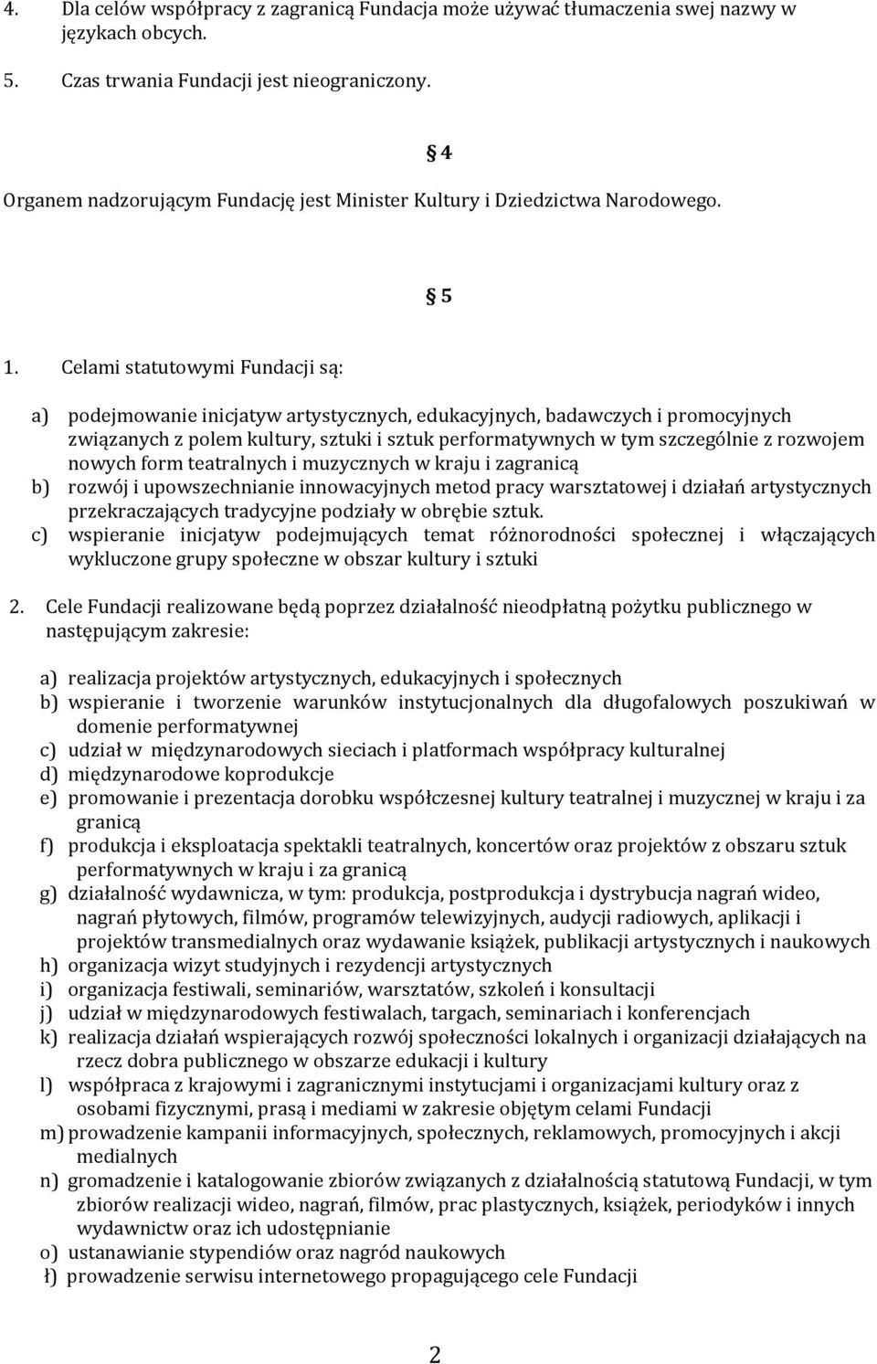 Celami statutowymi Fundacji są: a) podejmowanie inicjatyw artystycznych, edukacyjnych, badawczych i promocyjnych związanych z polem kultury, sztuki i sztuk performatywnych w tym szczególnie z